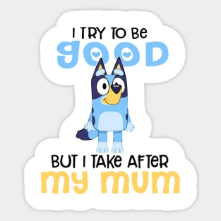 I Try To Be Good But I Take After My Dad Bluey Heelert Sticker